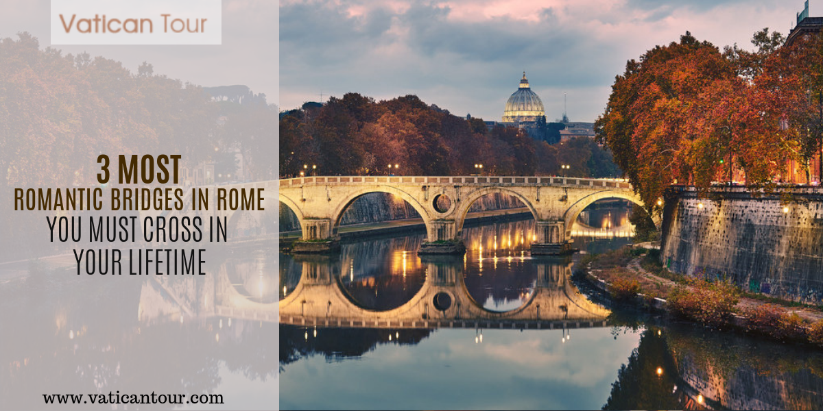 3 Most Romantic Bridges in Rome You Must Cross In Your Lifetime