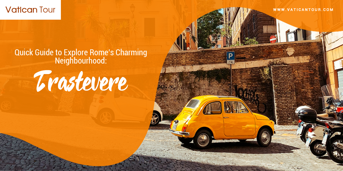 Quick Guide to Explore Rome’s Charming Neighbourhood: Trastevere