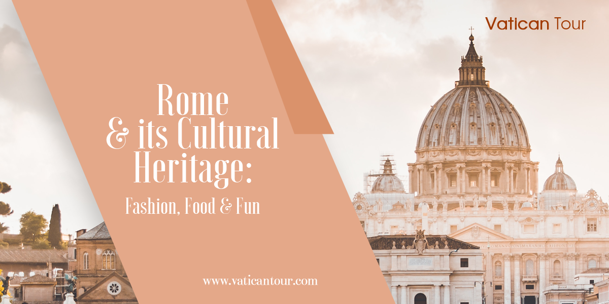 Rome and its Cultural Heritage: Fashion, Food & Fun