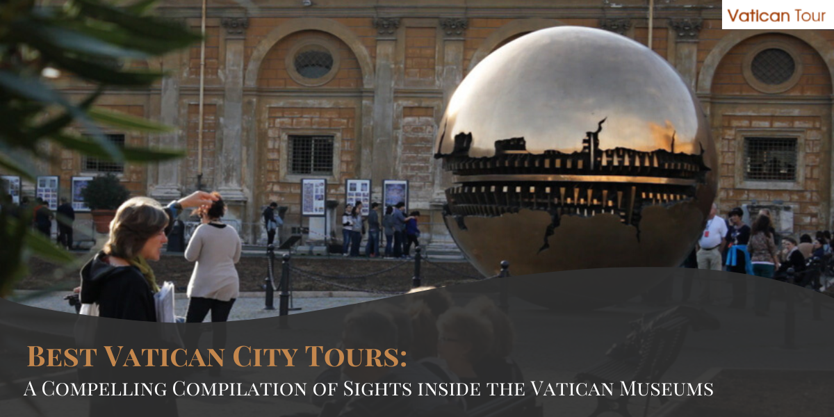 Best Vatican City Tours: A Compelling Compilation of Sights inside the Vatican Museums