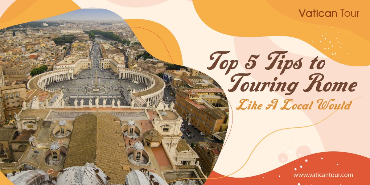 Top 5 Tips to Touring Rome Like a Local Would