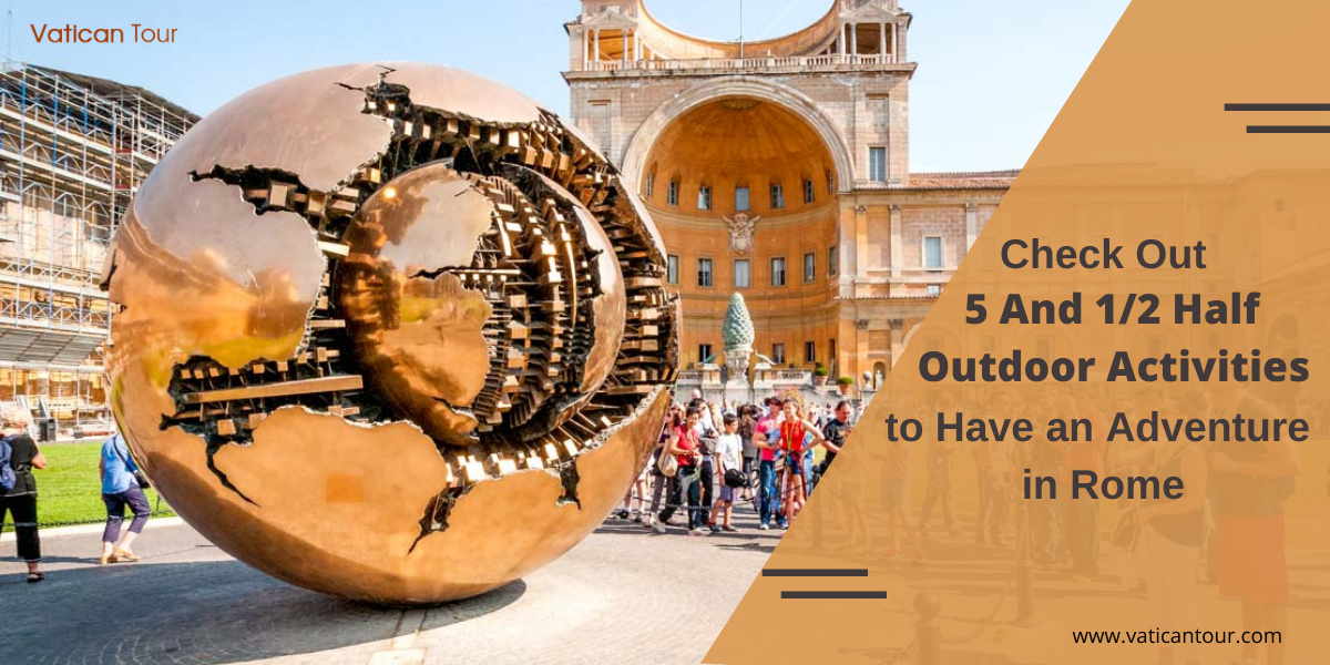 Check Out 5 And 1/2 Half Outdoor Activities to Have an Adventure in Rome Vatican Tour